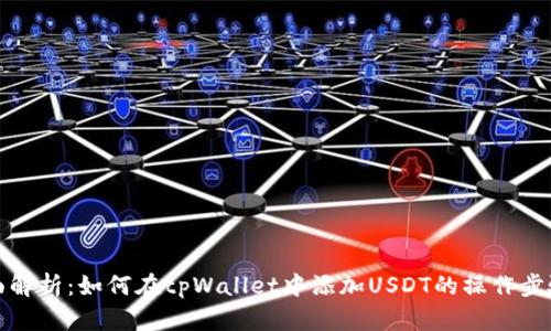 优质全面解析:如何在tpWallet中添加USDT的操作步骤与技巧