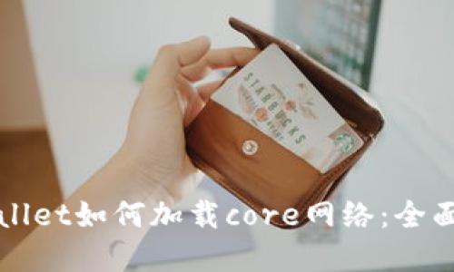 tpWallet如何加载core网络:全面指南