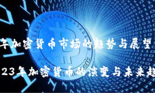今年加密货币市场的趋势与展望
2023年加密货币的演变与未来趋势