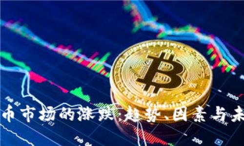 加密货币市场的涨跌:趋势、因素与未来展望