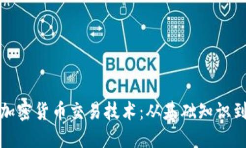 深入探讨加密货币交易技术:从基础知识到高级策略