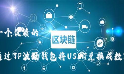 思考一个优质的
如何通过TP波场钱包将USDT兑换成数字货币