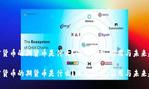 加密货币的期货币是什么?深入解析、应用与未来趋势
加密货币的期货币是什么?深入解析、应用与未来趋势