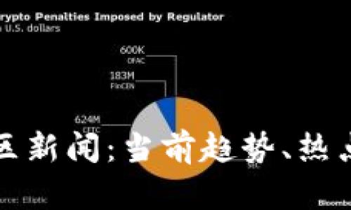 加密货币社区新闻:当前趋势、热点与未来展望