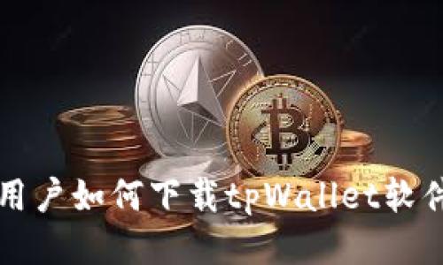 华为手机用户如何下载tpWallet软件详尽指南