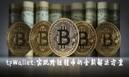 tpWallet:实现跨链转币的全新解决方案