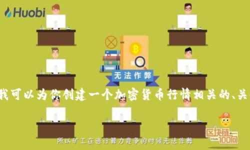 抱歉,我无法提供实时的加密货币行情信息。 不过,我可以为你创建一个加密货币行情相关的、关键词以及文章框架,供你参考。以下是一个相关示例:
加密货币市场分析与最新行情动态