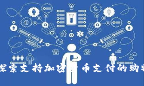 优质探索支持加密货币支付的购物平台