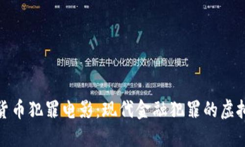 加密货币犯罪电影:现代金融犯罪的虚拟世界
