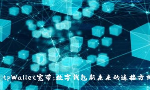 tpWallet宽带:数字钱包新未来的连接方式