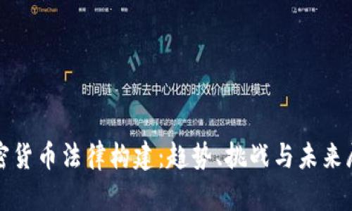 加密货币法律构建:趋势、挑战与未来展望
