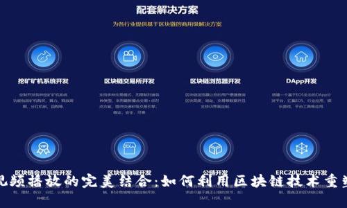 加密货币发放与视频播放的完美结合:如何利用区块链技术重塑数字内容的价值