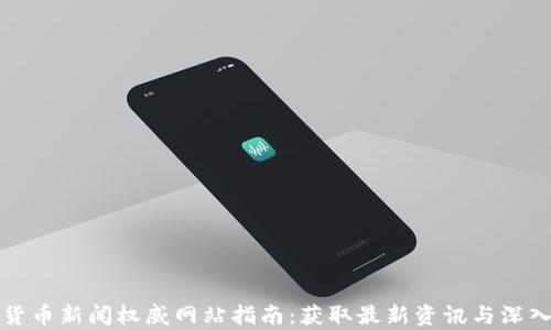 加密货币新闻权威网站指南:获取最新资讯与深入分析