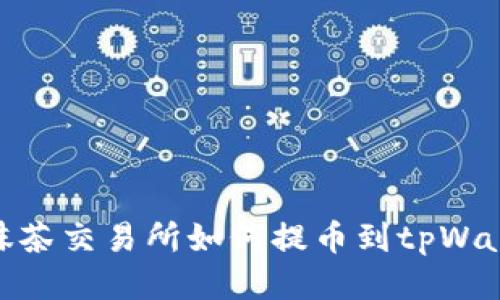 : 抹茶交易所如何提币到tpWallet