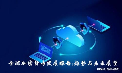 全球加密货币发展报告:趋势与未来展望