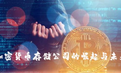 加密货币存储公司的崛起与未来