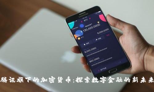 腾讯旗下的加密货币:探索数字金融的新未来