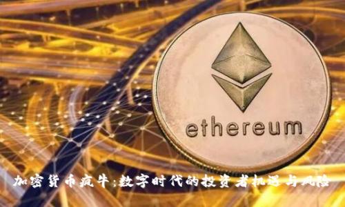 加密货币疯牛:数字时代的投资者机遇与风险