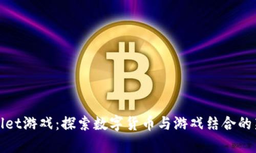 tpWallet游戏:探索数字货币与游戏结合的新世界