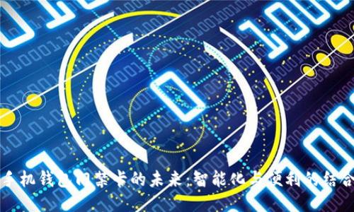 手机钱包门禁卡的未来:智能化与便利的结合