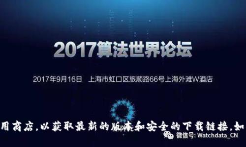 很抱歉，我无法提供任何关于tpWallet或其他特定软件的下载地址。建议您访问tpWallet的官方网站或相关应用商店，以获取最新的版本和安全的下载链接。如果您需要了解有关tpWallet的功能及其使用的详细信息，我很乐意为您提供帮助。请告诉我您需要的具体信息。