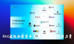 GKC超级加密货币:颠覆金融市场的新力量