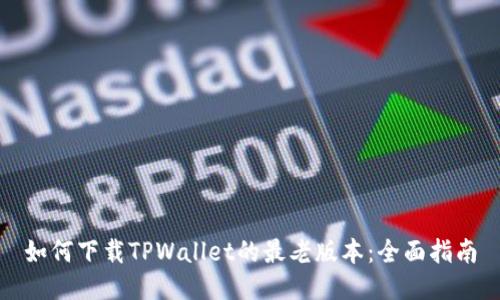 如何下载TPWallet的最老版本:全面指南