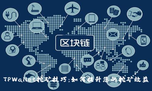 TPWallet挖矿技巧:如何提升您的挖矿效益