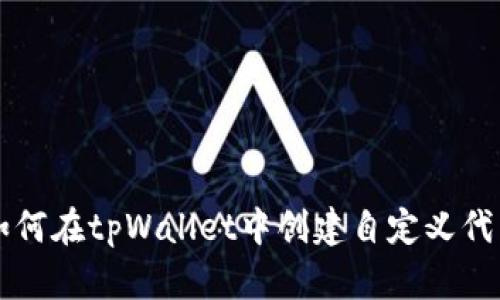 如何在tpWallet中创建自定义代币