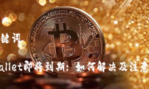 和关键词
tpWallet即将到期: 如何解决及注意事项
