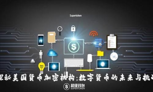 探秘美国货币加密机构:数字货币的未来与挑战