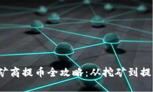 加密货币矿商提币全攻略:从挖矿到提现的每一步