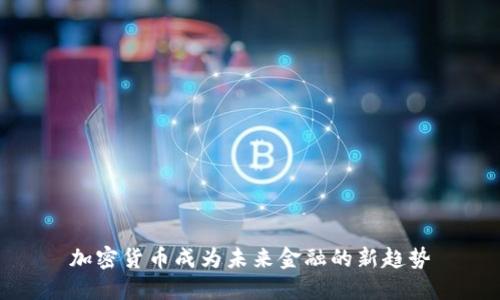 加密货币成为未来金融的新趋势
