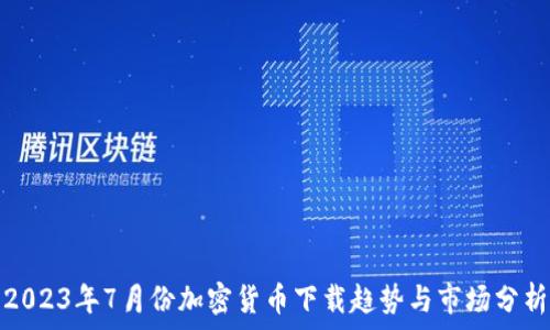 2023年7月份加密货币下载趋势与市场分析