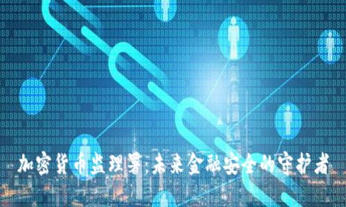 加密货币监理署:未来金融安全的守护者