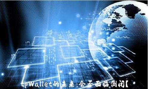 tpWallet的未来:会否面临倒闭?