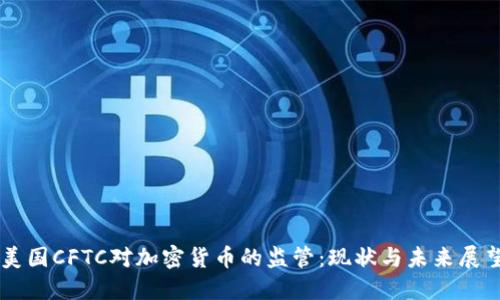 美国CFTC对加密货币的监管:现状与未来展望