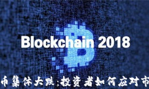 加密货币集体大跌:投资者如何应对市场波动