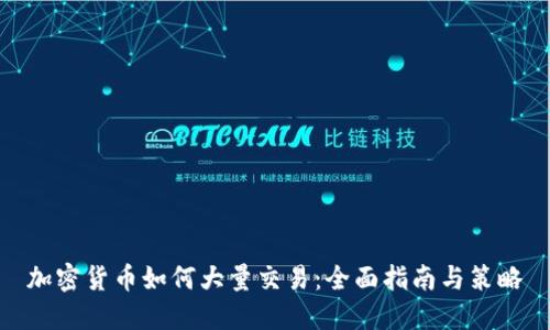 加密货币如何大量交易:全面指南与策略