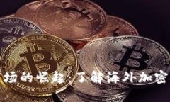 全球加密货币市场的崛起:了解海外加密货币的