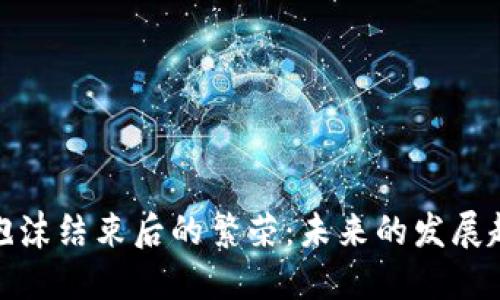 加密货币泡沫结束后的繁荣:未来的发展趋势与挑战