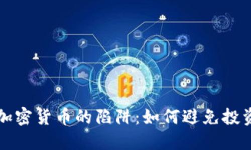 揭开加密货币的陷阱:如何避免投资误区
