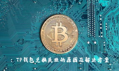 : TP钱包兑换失败的原因及解决方案