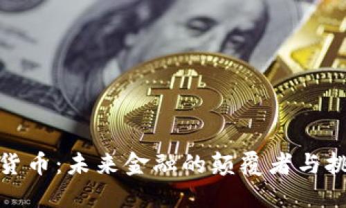 加密货币:未来金融的颠覆者与挑战者