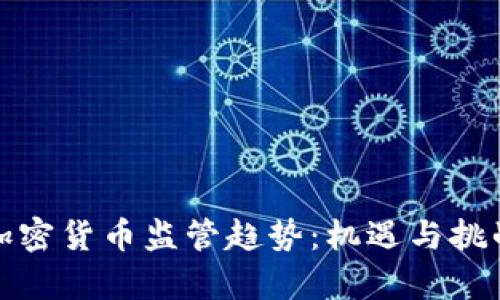 全球加密货币监管趋势:机遇与挑战并存