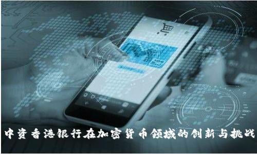 中资香港银行在加密货币领域的创新与挑战