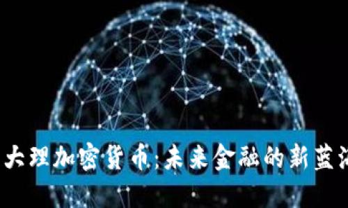 大理加密货币:未来金融的新蓝海