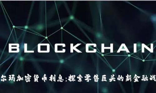 沃尔玛加密货币利息：探索零售巨头的新金融战略