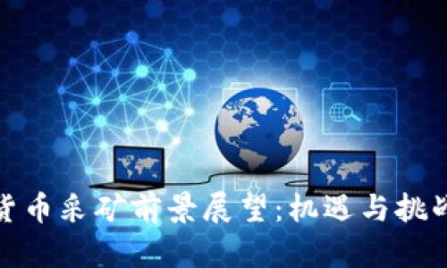 加密货币采矿前景展望:机遇与挑战并存