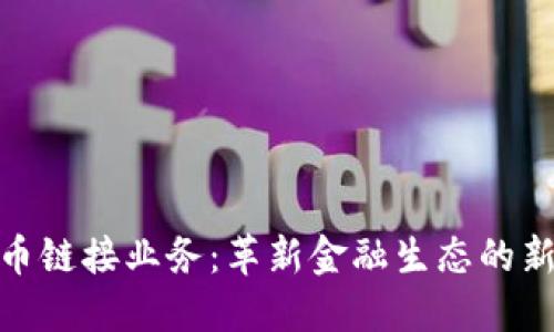 加密货币链接业务:革新金融生态的新兴趋势